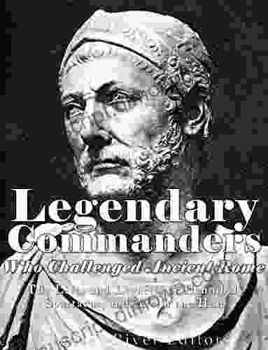 Legendary Commanders Who Challenged Ancient Rome: The Lives and Legacies of Hannibal Spartacus and Attila the Hun