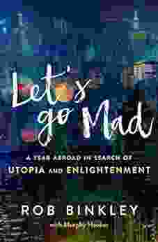 Let S Go Mad: A Year Abroad In Search Of Utopia And Enlightenment