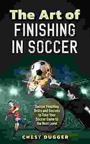 The Art of Finishing in Soccer: Soccer Finishing Drills and Secrets to Take Your Game to the Next Level