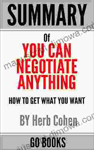 Summary of You Can Negotiate Anything: How To Get What You Want by: Herb Cohen a Go Summary Guide