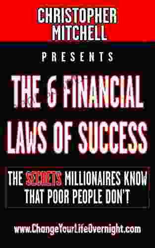 The 6 Financial Laws Of Success: The Secrets Millionaires Know That Poor People Don t