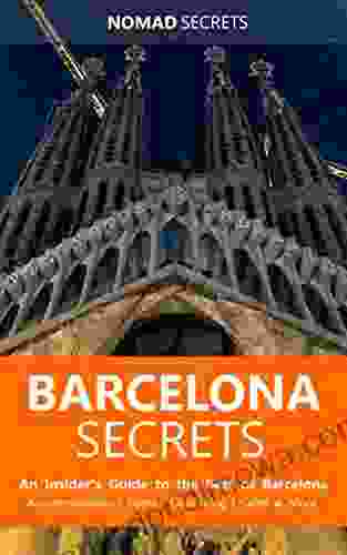 Barcelona Secrets: More than a Travel Guide An Insider s Companion to Living the Best of Barcelona (Nomad Secrets)