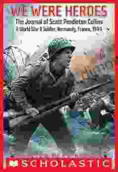 We Were Heroes: The Journal Of Scott Pendleton Collins A World War II Soldier: Normandy France 1944 (My Name Is America)