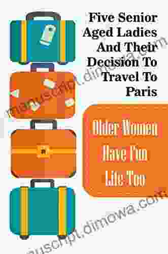 Five Senior Aged Ladies And Their Decision To Travel To Paris: Older Women Have Fun Life Too
