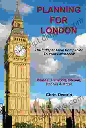 Planning for London The Indispensable Companion To Your Guidebook: Passes Transport Internet Phones More