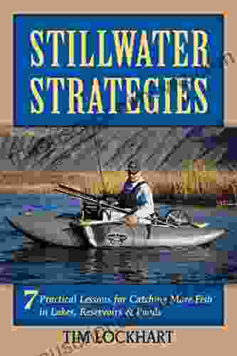 Stillwater Strategies: 7 Practical Lessons For Catching More Fish In Lakes Reservoirs Ponds