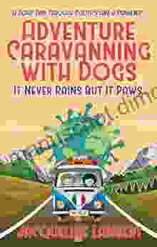 It Never Rains But It Paws: A Road Trip Through Politics And A Pandemic (Adventure Caravanning with Dogs 4)