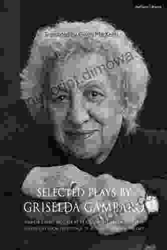 Selected Plays By Griselda Gambaro: Siamese Twins Mother By Trade As The Dream Dictates Asking Too Much Persistence Dear Ibsen I Am Nora The Gift