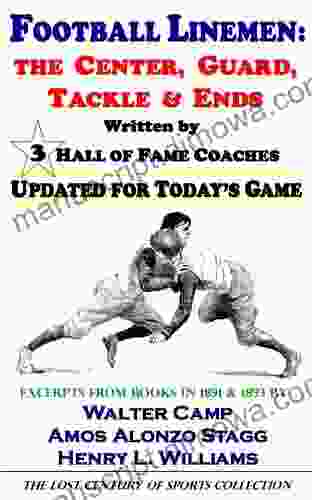 Football Linemen: The Center Guard Tackle Ends Written By 3 Hall Of Fame Coaches Updated For Today S Game (The Lost Century Of Sports Collection)