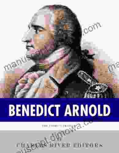 The Patriot Traitor: The Life And Legacy Of Benedict Arnold