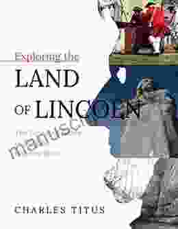 Exploring The Land Of Lincoln: The Essential Guide To Illinois Historic Sites