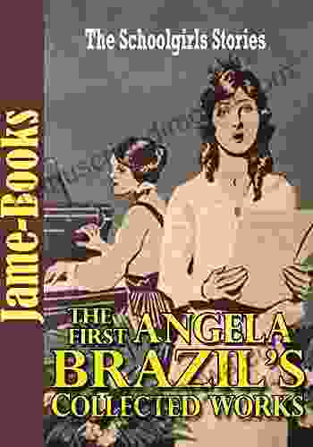 The First Angela Brazil s Collected Works: A Terrible Tomboy A Pair of Schoolgirls The School by the Sea and More (14 Works): The Schoolgirl s Stories