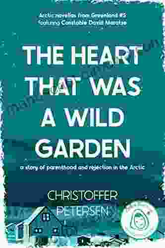 The Heart that was a Wild Garden: A short story of parenthood and rejection in the Arctic (Greenland Crime Stories 5)