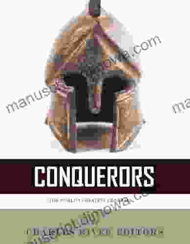 Conquerors: The Lives And Legacies Of Alexander The Great Julius Caesar And Napoleon Bonaparte