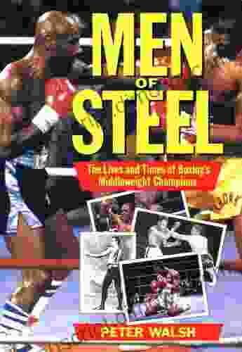 Men Of Steel: The Lives And Times Of Boxing S Middleweight Champions