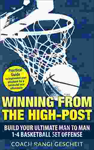 Winning From The High Post: Build your ultimate man to man 1 4 basketball set offense : The Practical Guide to implement your playbook for a successful year offensively