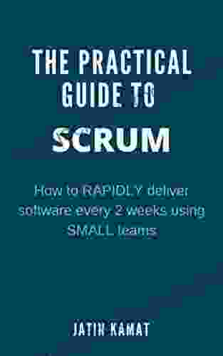 The Practical Guide To SCRUM: How To RAPIDLY Deliver Software Every 2 Weeks Using SMALL Teams (Agile Project Management)