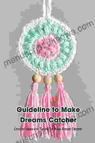 Guideline To Make Dreams Catcher: Crochet Ideas And Tutorial To Make Dream Catcher