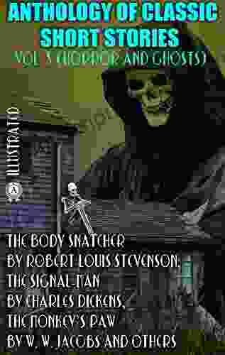 Anthology Of Classic Short Stories Vol 5 (Horror And Ghosts): The Body Snatcher By Robert Louis Stevenson The Signal Man By Charles Dickens The Monkey S Paw By W W Jacobs And Others