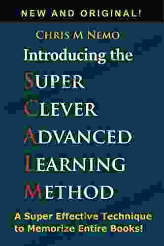 Introducing The Super Clever Advanced Learning Method (SCALM): A Universal Method to Learn Any Subject and to Memorize Entire