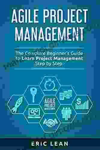 Agile Project Management: The Complete Beginner S Guide To Learn Project Management Step By Step