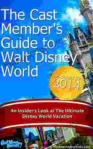 The Cast Members Guide to Walt Disney World: An Insider s Look at The Ultimate Disney Vacation (Updated for 2024)