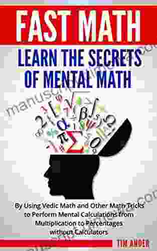 Fast Math: Learn The Secrets Of Mental Math: By Using Vedic Math And Other Math Tricks To Perform Mental Calculations From Multiplication To Percentages Without Calculators