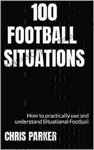 100 Football Situations: How to practically use and understand Situational Football