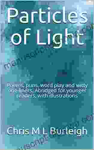 Particles Of Light: Poems Puns Word Play And Witty One Liners Abridged For Younger Readers With Illustrations