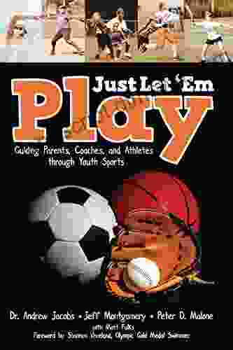 Just Let Em Play: Guiding Parents Coaches and Athletes Through Youth Sports