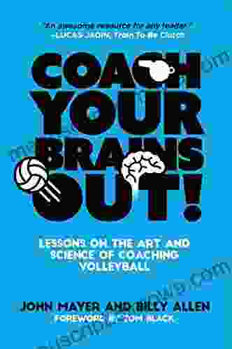 Coach Your Brains Out: Lessons On The Art And Science Of Coaching Volleyball