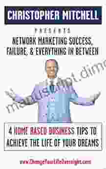 Network Marketing Success Failure Everything In Between: 4 Home Based Business Tips To Live The Life Of Your Dreams