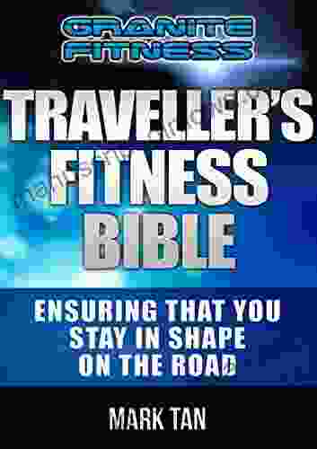 Traveller s Fitness Bible: Ensuring That You Stay In Shape On The Road