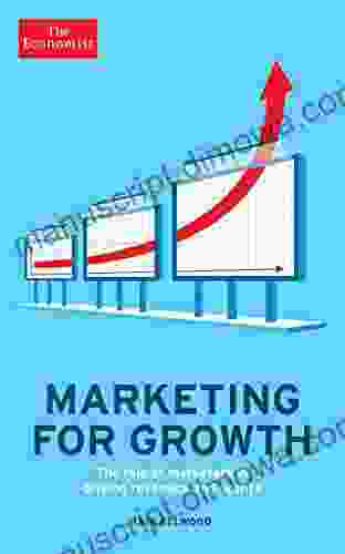Marketing For Growth: The Role Of Marketers In Driving Revenues And Profits (Economist Books)
