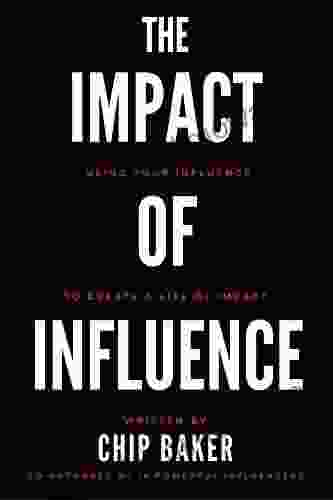 The Impact Of Influence: Using Your Influence To Create A Life Of Impact