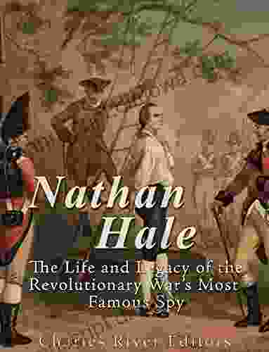 Nathan Hale: The Life and Legacy of the Revolutionary War s Most Famous Spy