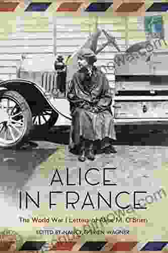 Alice In France: The World War I Letters Of Alice M O Brien