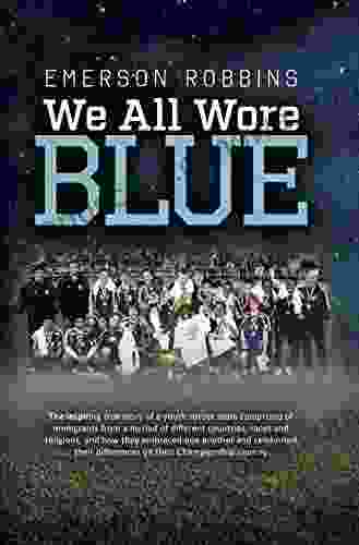 We All Wore Blue: The Inspiring True Story of an Immigrant Youth Soccer Team s Journey from Underdogs to Champions