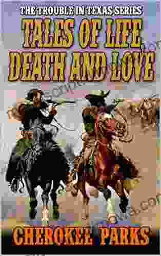 Trouble In Texas Series: Tales of Life Death and Love: A Western Adventure From The Author of Silver Gold and Blood In Arizona