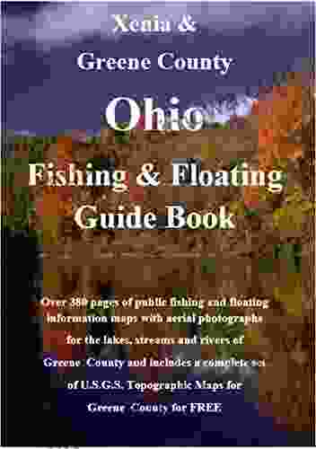 Xenia And Greene County Ohio Fishing Floating Guide Book: Complete Fishing And Floating Information For Greene County Ohio (Ohio Fishing Floating Guide 31)