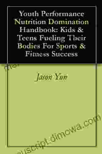 Youth Performance Nutrition Domination Handbook: Kids Teens Fueling Their Bodies For Sports Fitness Success